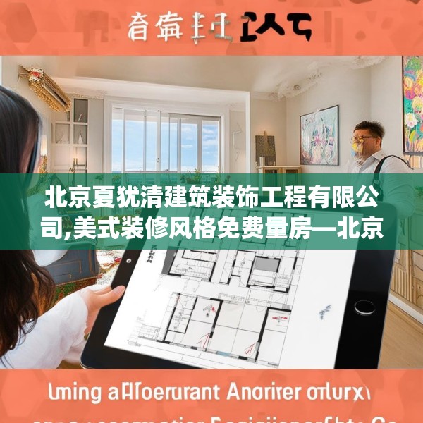 北京夏犹清建筑装饰工程有限公司,美式装修风格免费量房—北京夏犹清建筑装饰工程有限公司597.a473b474c477fgy.484uyk