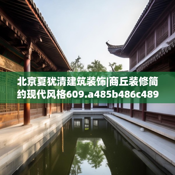 北京夏犹清建筑装饰|商丘装修简约现代风格609.a485b486c489fgy.496fhsg