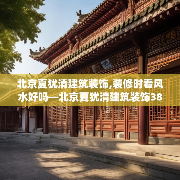 北京夏犹清建筑装饰,装修时看风水好吗—北京夏犹清建筑装饰383.a259b260c263fgy.270fds