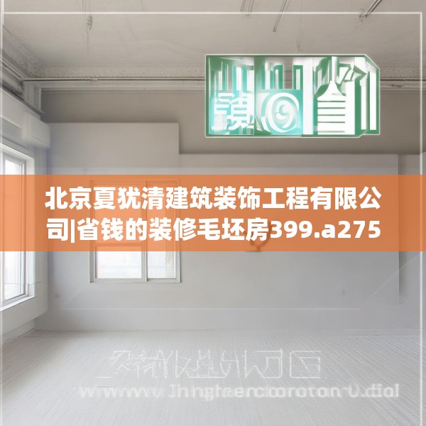 北京夏犹清建筑装饰工程有限公司|省钱的装修毛坯房399.a275b276c279fgy.286uyk