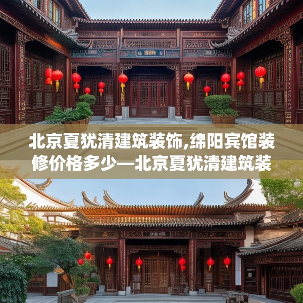北京夏犹清建筑装饰,绵阳宾馆装修价格多少—北京夏犹清建筑装饰391.a267b268c271fgy.278poiy