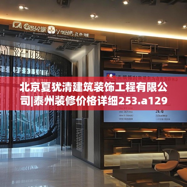 北京夏犹清建筑装饰工程有限公司|泰州装修价格详细253.a129b130c133fgy.140jhhj