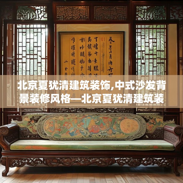 北京夏犹清建筑装饰,中式沙发背景装修风格—北京夏犹清建筑装饰144.a20b21c24fgy.31nbn