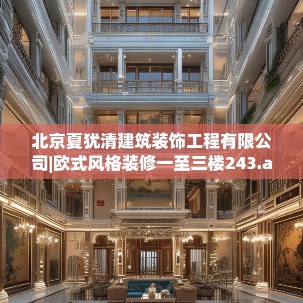 北京夏犹清建筑装饰工程有限公司|欧式风格装修一至三楼243.a119b120c123fgy.130fghfd