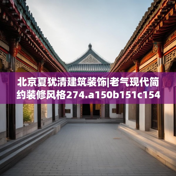 北京夏犹清建筑装饰|老气现代简约装修风格274.a150b151c154fgy.161htyj