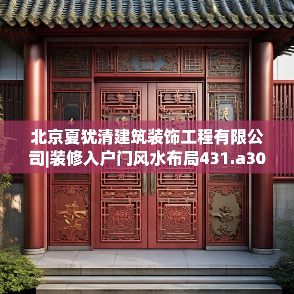 北京夏犹清建筑装饰工程有限公司|装修入户门风水布局431.a307b308c311fgy.318bnbn