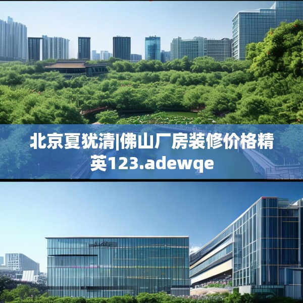 北京夏犹清|佛山厂房装修价格精英123.adewqe