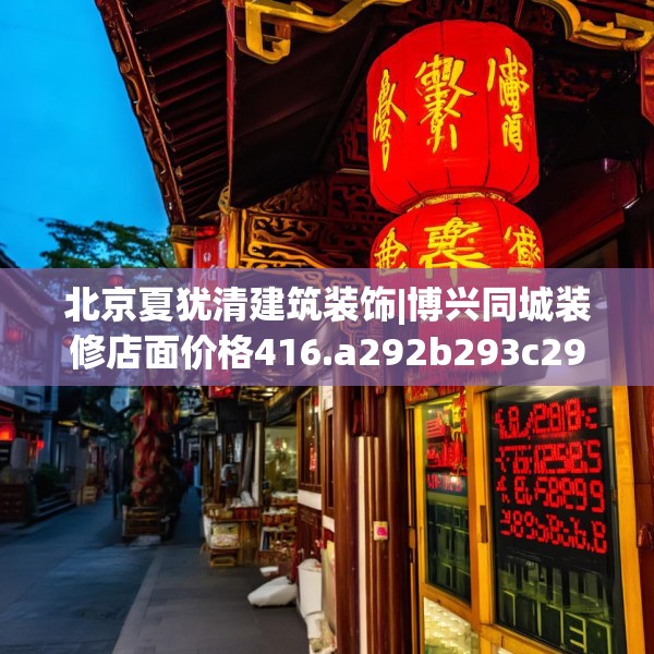 北京夏犹清建筑装饰|博兴同城装修店面价格416.a292b293c296fgy.30376668