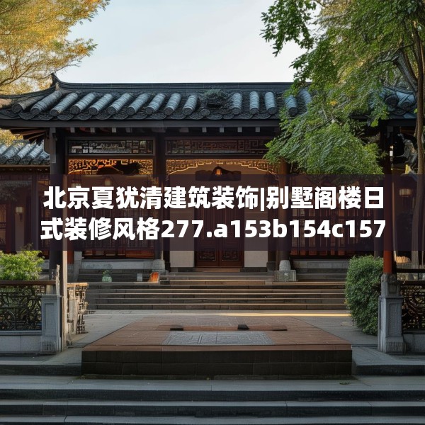 北京夏犹清建筑装饰|别墅阁楼日式装修风格277.a153b154c157fgy.164fdsfds