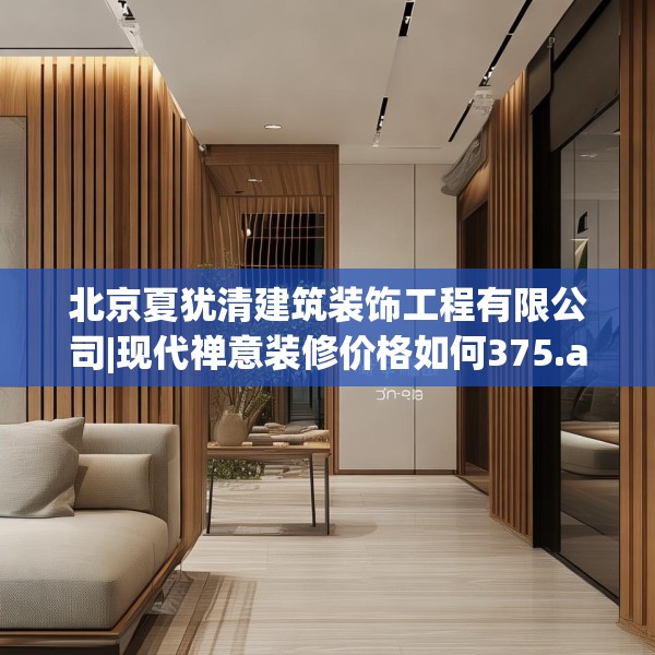 北京夏犹清建筑装饰工程有限公司|现代禅意装修价格如何375.a251b252c255fgy.262fhsg