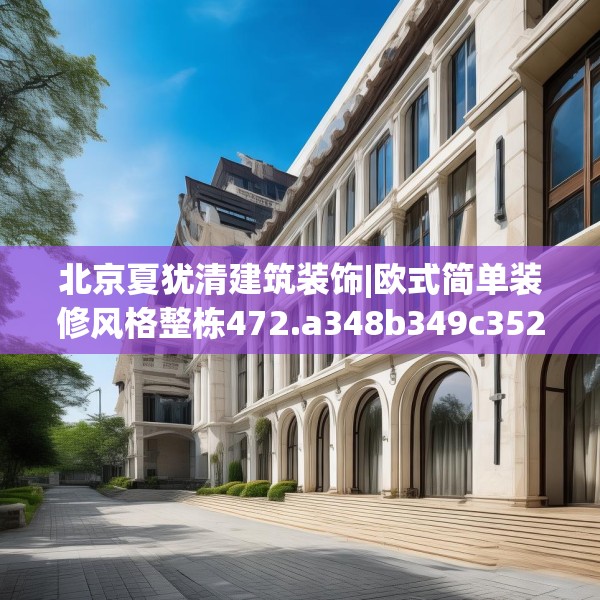 北京夏犹清建筑装饰|欧式简单装修风格整栋472.a348b349c352fgy.359htyj