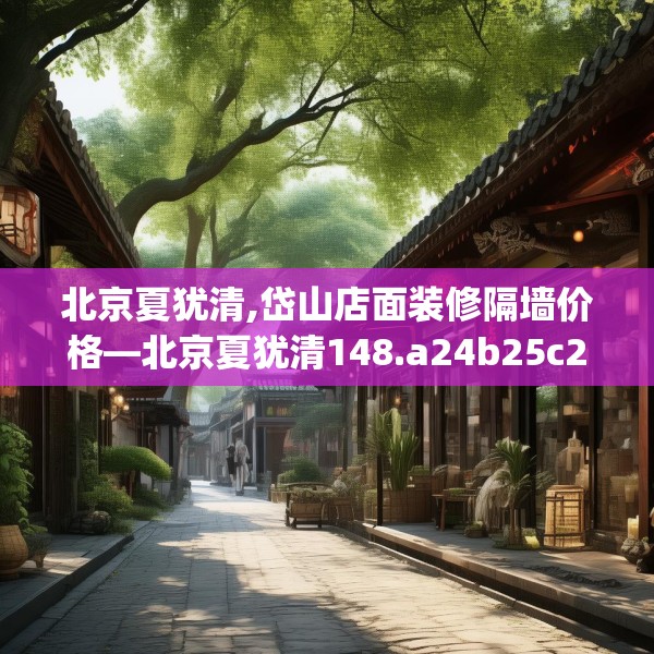 北京夏犹清,岱山店面装修隔墙价格—北京夏犹清148.a24b25c28fgy.35htyj