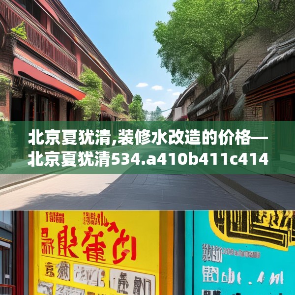 北京夏犹清,装修水改造的价格—北京夏犹清534.a410b411c414fgy.421lkjl