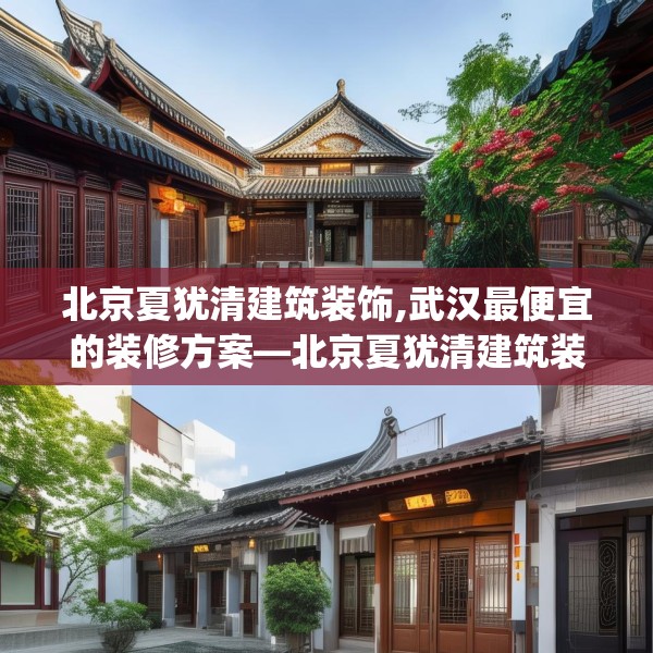 北京夏犹清建筑装饰,武汉最便宜的装修方案—北京夏犹清建筑装饰183.a59b60c63fgy.70uyk