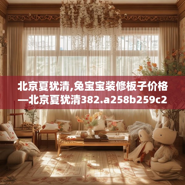 北京夏犹清,兔宝宝装修板子价格—北京夏犹清382.a258b259c262fgy.269htyj