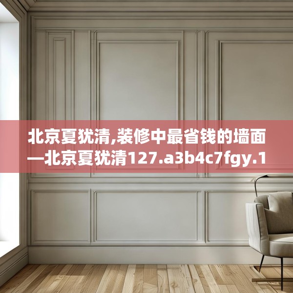 北京夏犹清,装修中最省钱的墙面—北京夏犹清127.a3b4c7fgy.14jhhj