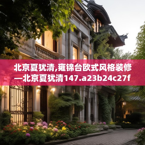 北京夏犹清,雍锦台欧式风格装修—北京夏犹清147.a23b24c27fgy.34uyk