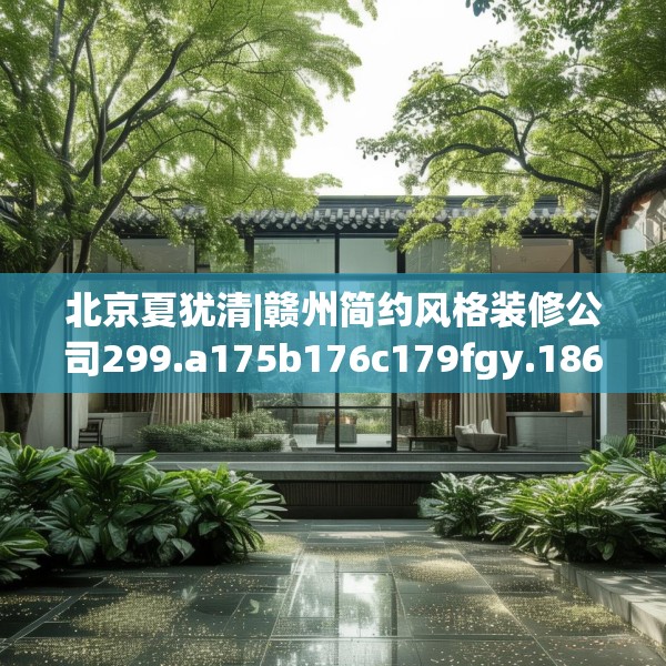 北京夏犹清|赣州简约风格装修公司299.a175b176c179fgy.186cvcx