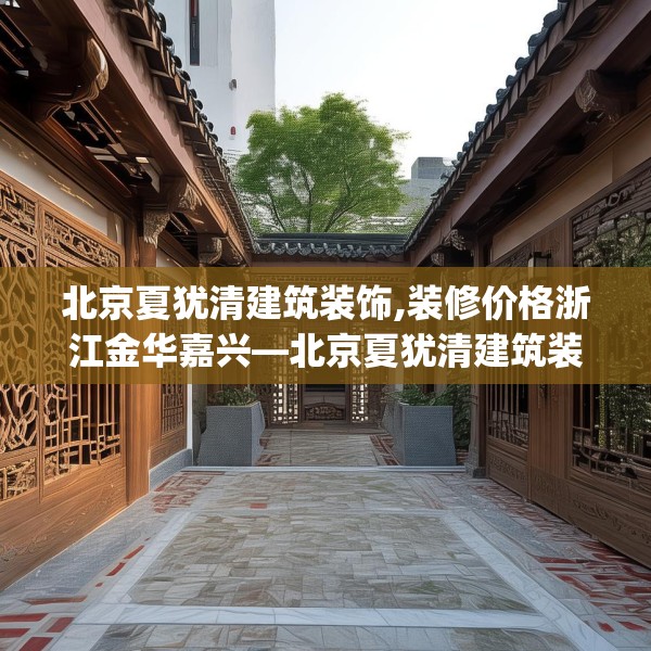 北京夏犹清建筑装饰,装修价格浙江金华嘉兴—北京夏犹清建筑装饰124.bfhsg