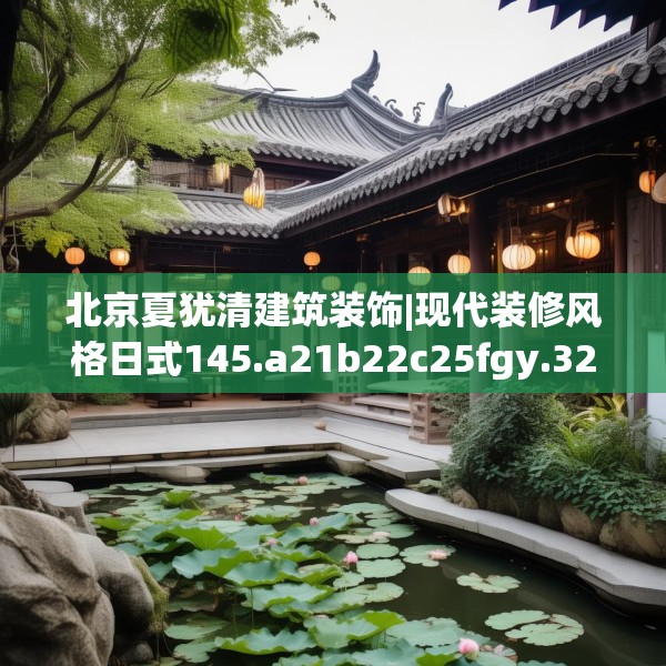 北京夏犹清建筑装饰|现代装修风格日式145.a21b22c25fgy.32jhhj