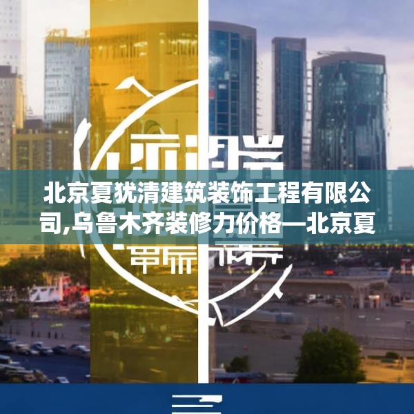 北京夏犹清建筑装饰工程有限公司,乌鲁木齐装修力价格—北京夏犹清建筑装饰工程有限公司419.a295b296c299fgy.306fds