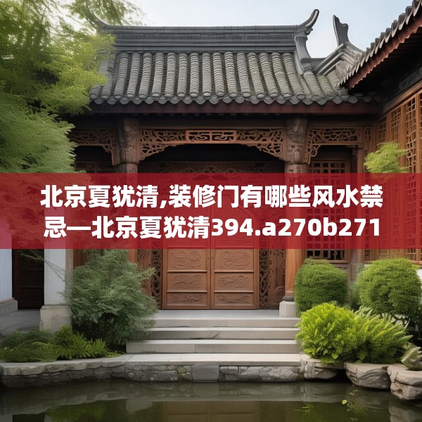 北京夏犹清,装修门有哪些风水禁忌—北京夏犹清394.a270b271c274fgy.281dewqe