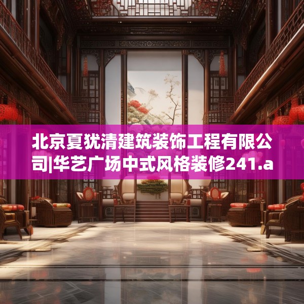 北京夏犹清建筑装饰工程有限公司|华艺广场中式风格装修241.a117b118c121fgy.128fdsfds