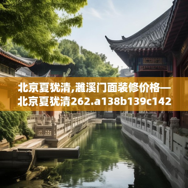 北京夏犹清,濉溪门面装修价格—北京夏犹清262.a138b139c142fgy.149sdA