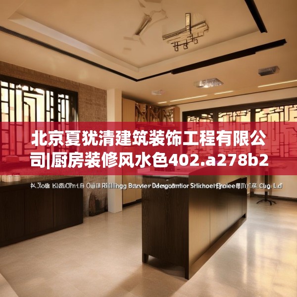 北京夏犹清建筑装饰工程有限公司|厨房装修风水色402.a278b279c282fgy.289dsfds