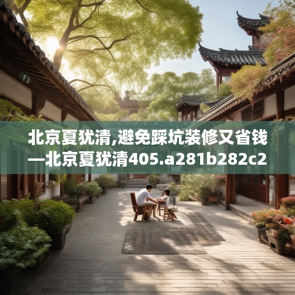北京夏犹清,避免踩坑装修又省钱—北京夏犹清405.a281b282c285fgy.292fghfd