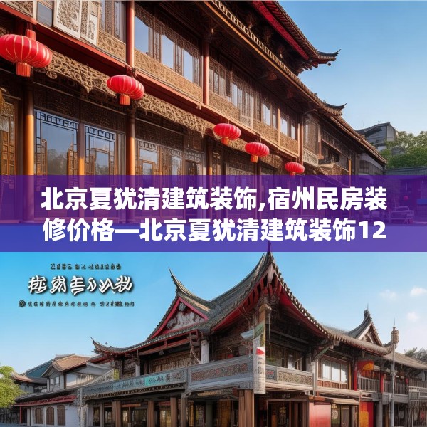 北京夏犹清建筑装饰,宿州民房装修价格—北京夏犹清建筑装饰126.a2b3c6fgy.13nbn