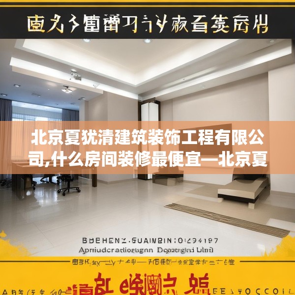 北京夏犹清建筑装饰工程有限公司,什么房间装修最便宜—北京夏犹清建筑装饰工程有限公司286.a162b163c166fgy.173dewqe