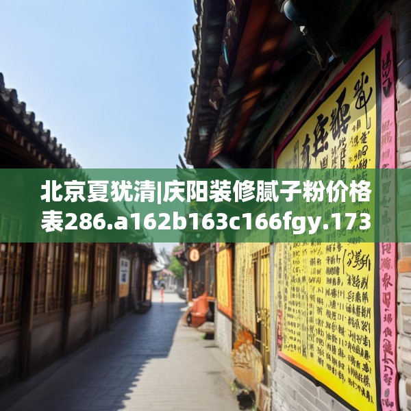 北京夏犹清|庆阳装修腻子粉价格表286.a162b163c166fgy.173dewqe