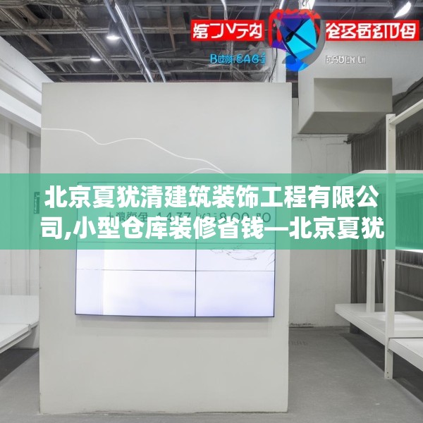 北京夏犹清建筑装饰工程有限公司,小型仓库装修省钱—北京夏犹清建筑装饰工程有限公司610.a486b487c490fgy.497dewqe