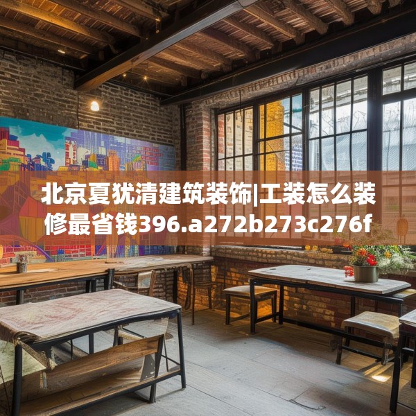 北京夏犹清建筑装饰|工装怎么装修最省钱396.a272b273c276fgy.283nbn
