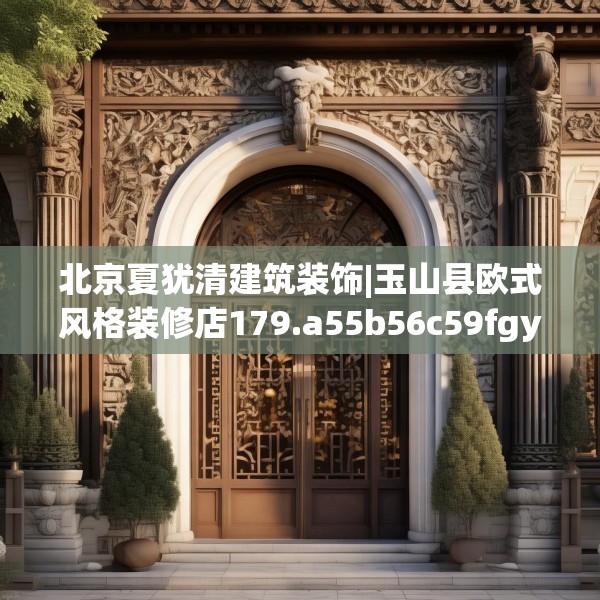 北京夏犹清建筑装饰|玉山县欧式风格装修店179.a55b56c59fgy.66bnbn