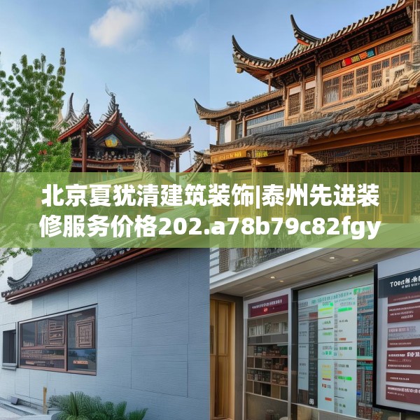北京夏犹清建筑装饰|泰州先进装修服务价格202.a78b79c82fgy.89htyj