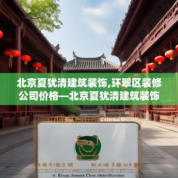 北京夏犹清建筑装饰,环翠区装修公司价格—北京夏犹清建筑装饰555.a431b432c435fgy.442fhsg