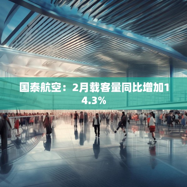 国泰航空：2月载客量同比增加14.3%