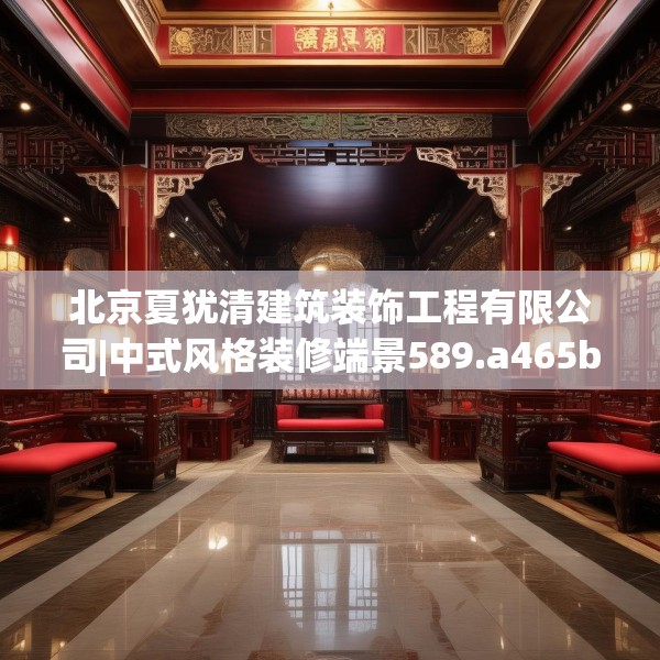北京夏犹清建筑装饰工程有限公司|中式风格装修端景589.a465b466c469fgy.476poiy