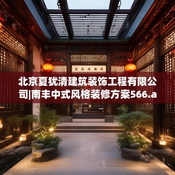 北京夏犹清建筑装饰工程有限公司|南丰中式风格装修方案566.a442b443c446fgy.453wew