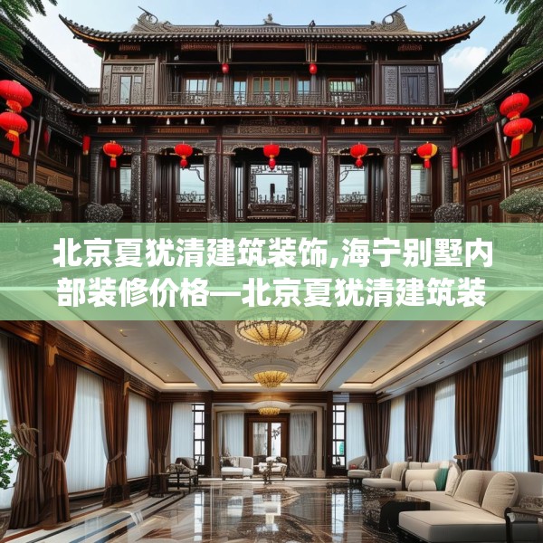 北京夏犹清建筑装饰,海宁别墅内部装修价格—北京夏犹清建筑装饰335.a211b212c215fgy.222cvcx
