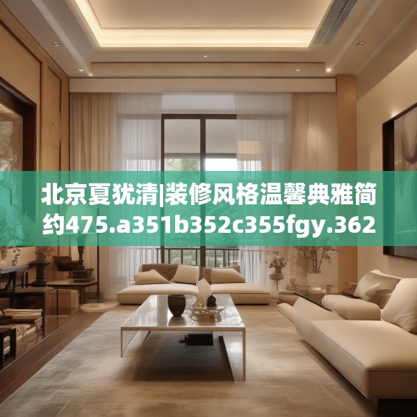 北京夏犹清|装修风格温馨典雅简约475.a351b352c355fgy.362fdsfds