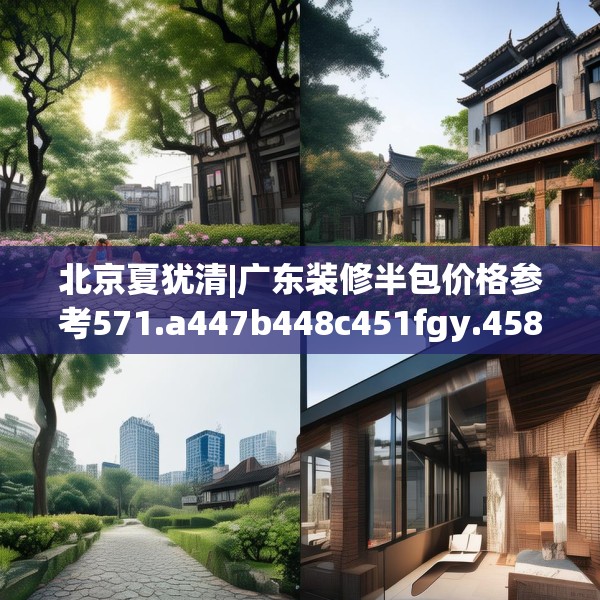 北京夏犹清|广东装修半包价格参考571.a447b448c451fgy.458poiy