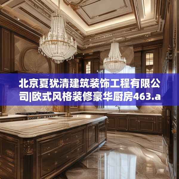 北京夏犹清建筑装饰工程有限公司|欧式风格装修豪华厨房463.a339b340c343fgy.350poiy
