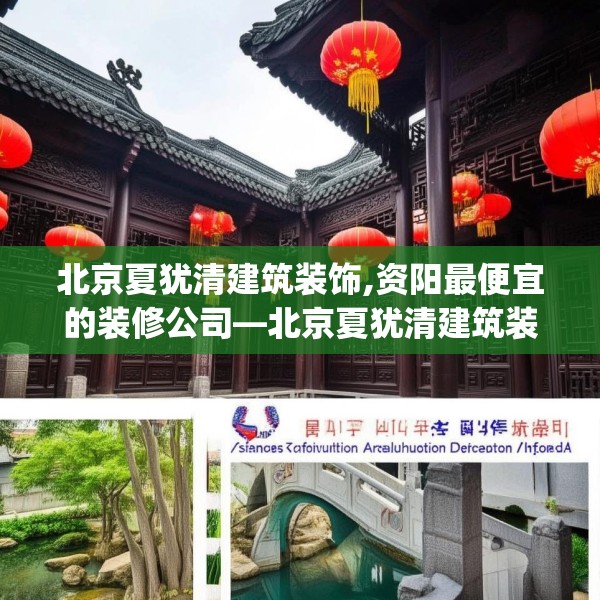 北京夏犹清建筑装饰,资阳最便宜的装修公司—北京夏犹清建筑装饰136.a12b13c16fgy.23sdA
