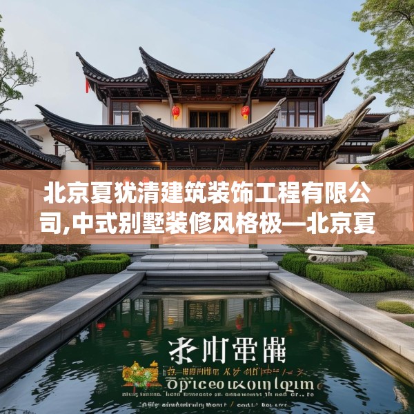 北京夏犹清建筑装饰工程有限公司,中式别墅装修风格极—北京夏犹清建筑装饰工程有限公司247.a123b124c127fgy.134poiy