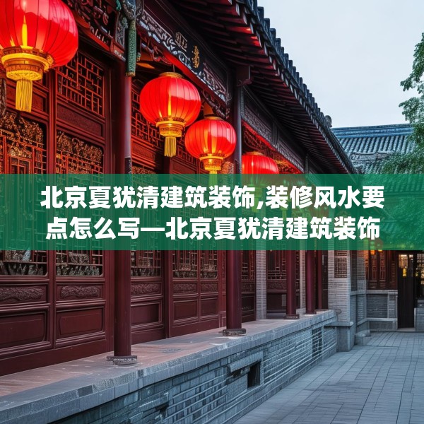 北京夏犹清建筑装饰,装修风水要点怎么写—北京夏犹清建筑装饰423.a299b300c303fgy.310fghfd