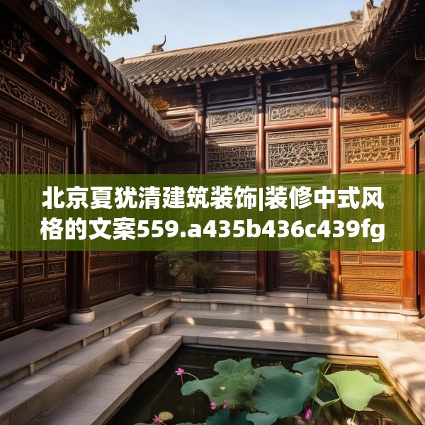 北京夏犹清建筑装饰|装修中式风格的文案559.a435b436c439fgy.446jhhj