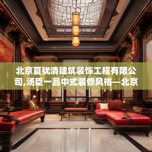 北京夏犹清建筑装饰工程有限公司,汤臣一品中式装修风格—北京夏犹清建筑装饰工程有限公司367.a243b244c247fgy.254fdsfds